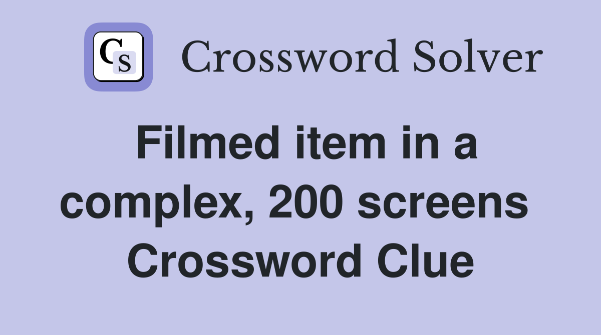 Filmed item in a complex, 200 screens  Crossword Clue