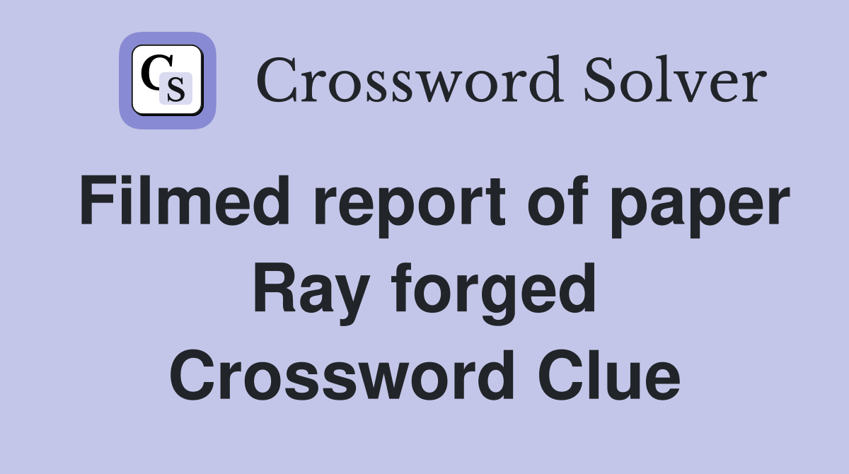 Filmed report of paper Ray forged Crossword Clue