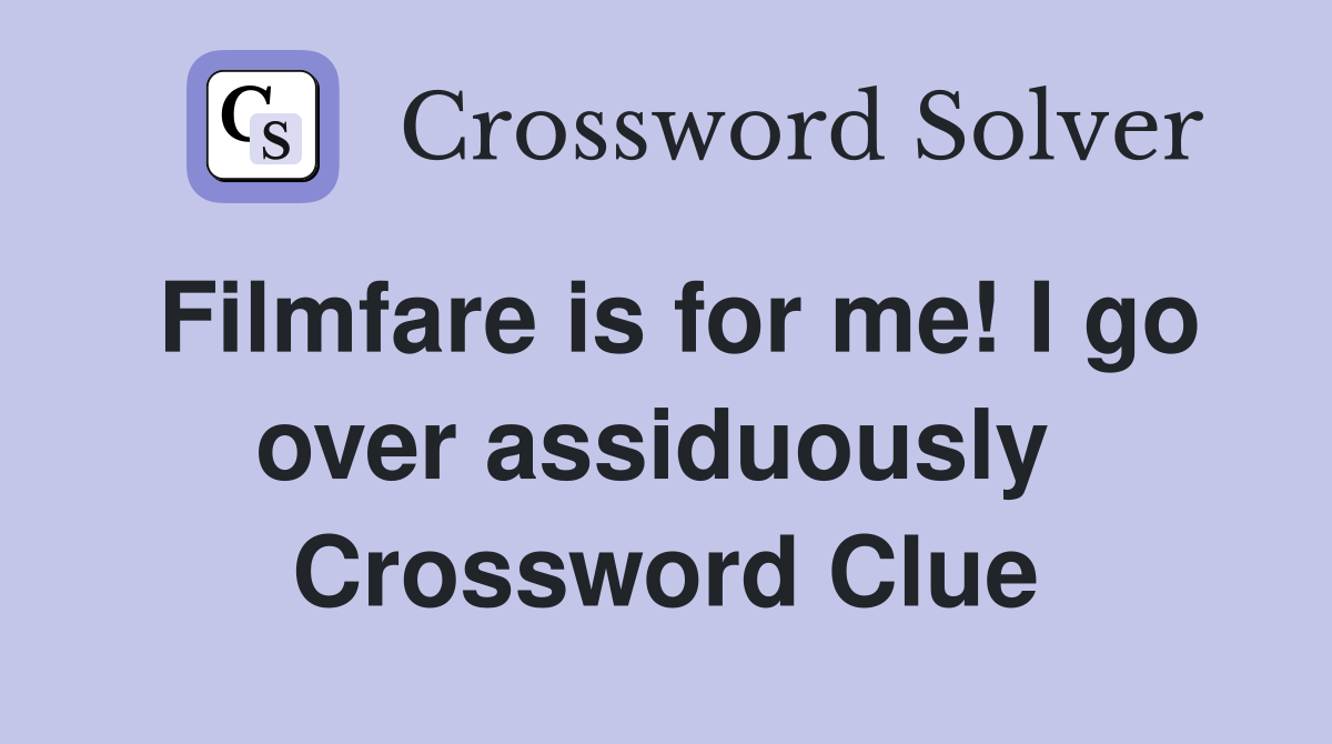 Filmfare is for me! I go over assiduously  Crossword Clue