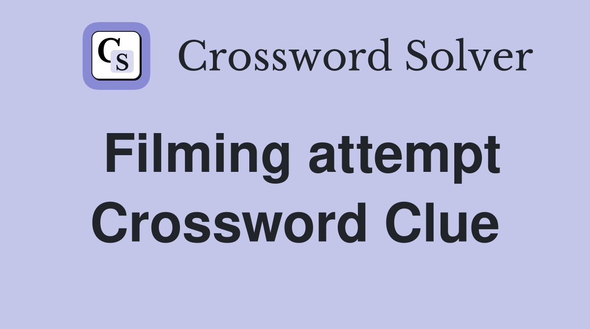 Filming attempt Crossword Clue