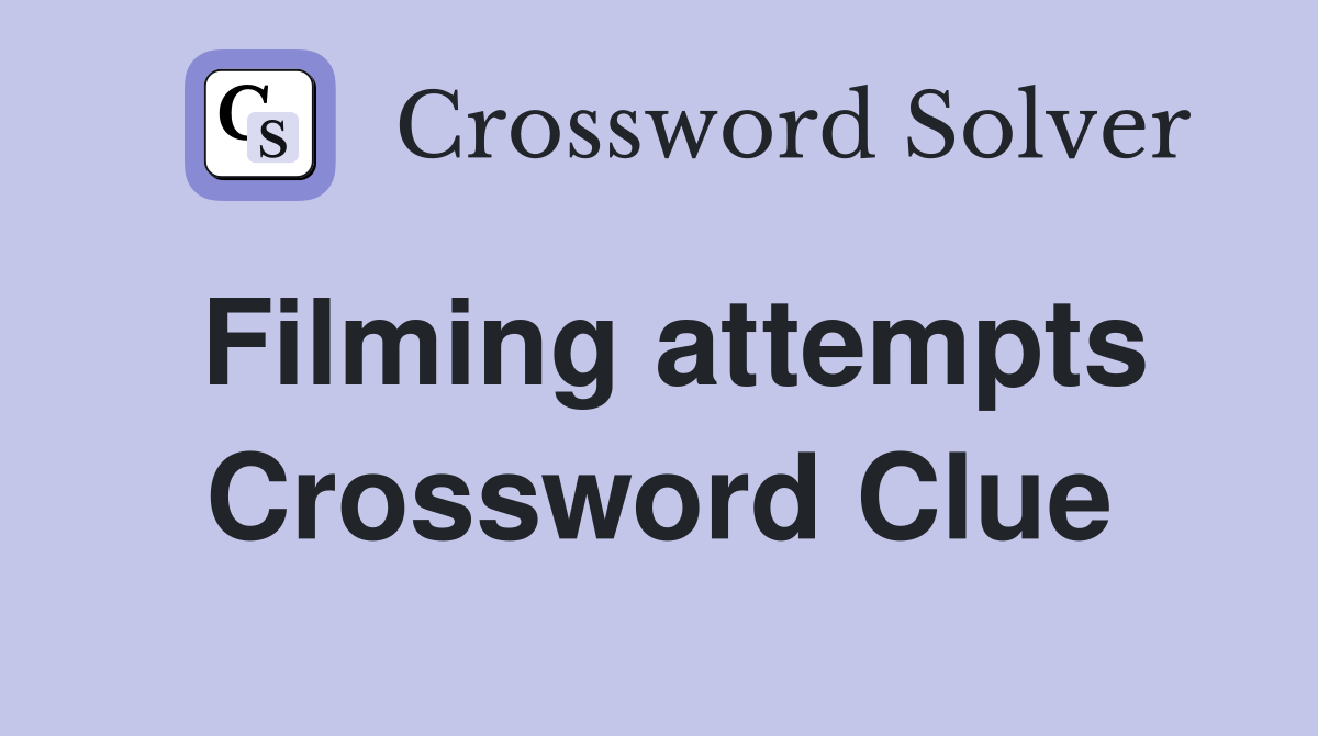 Filming attempts Crossword Clue