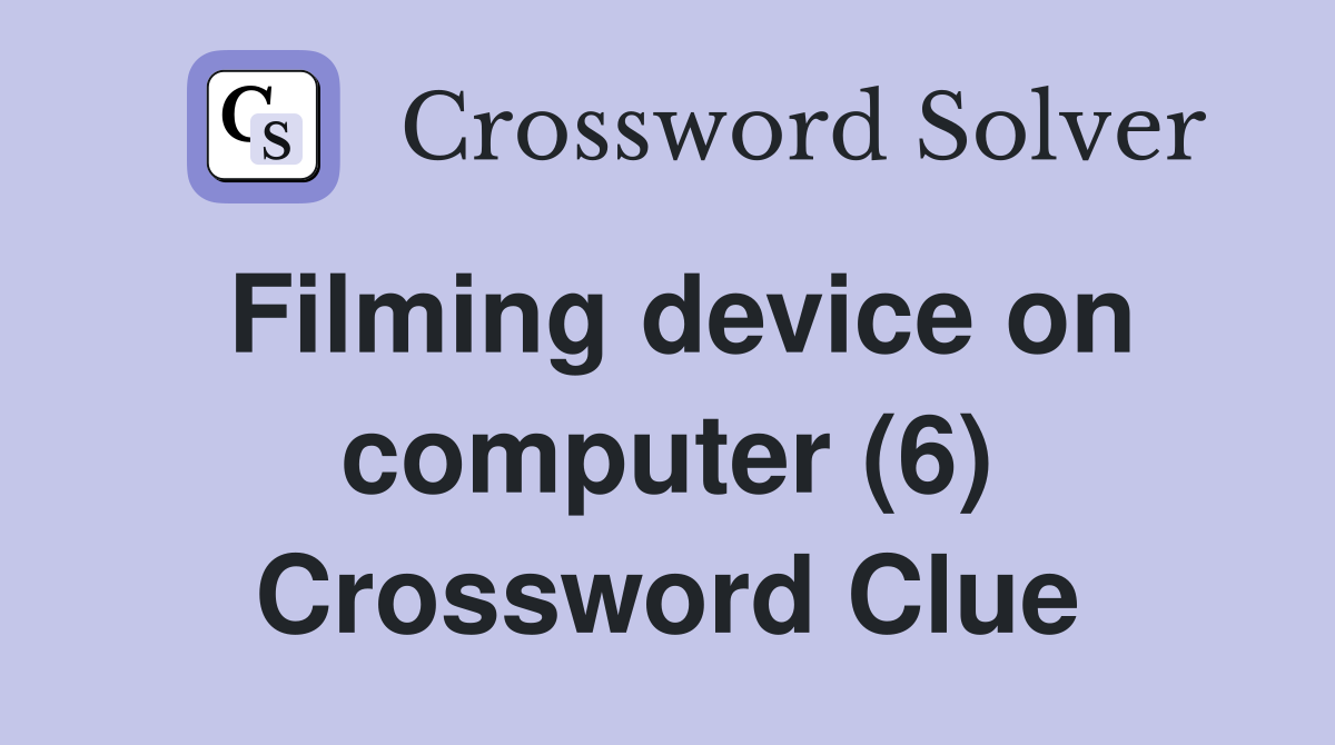Filming device on computer (6) Crossword Clue
