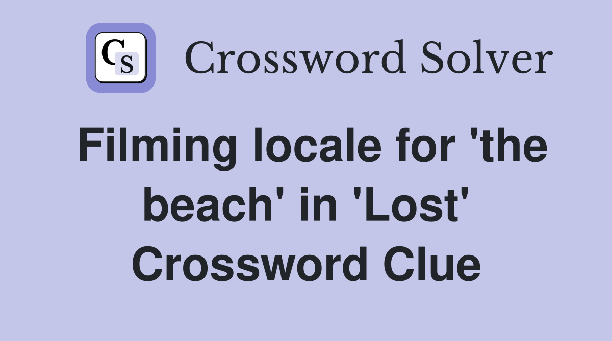 Filming locale for 'the beach' in 'Lost' Crossword Clue