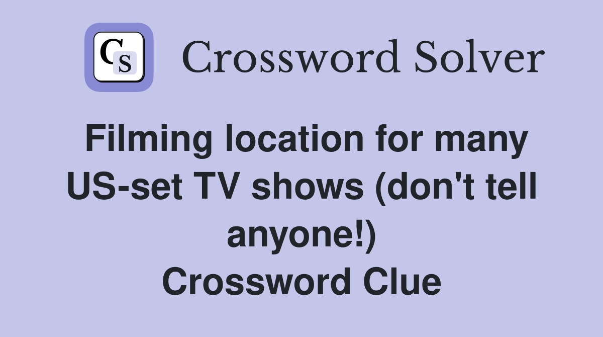Filming location for many US-set TV shows (don't tell anyone!) Crossword Clue