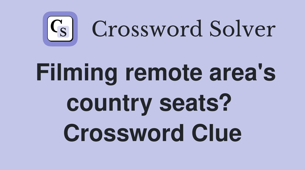 Filming remote area's country seats?  Crossword Clue