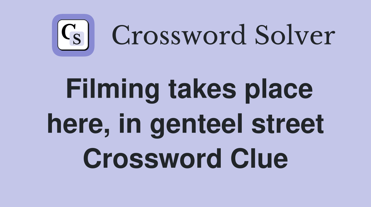 Filming takes place here, in genteel street Crossword Clue