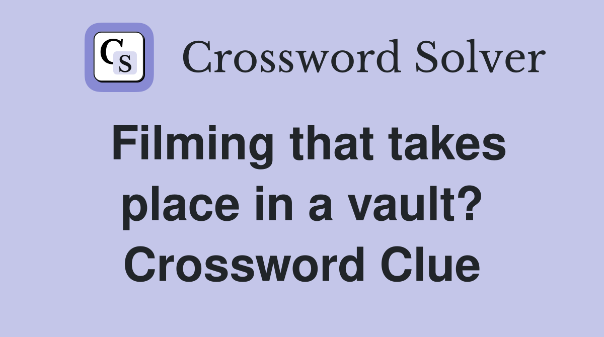 Filming that takes place in a vault? Crossword Clue