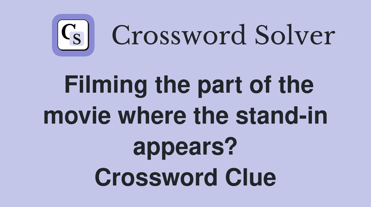Filming the part of the movie where the stand-in appears? Crossword Clue