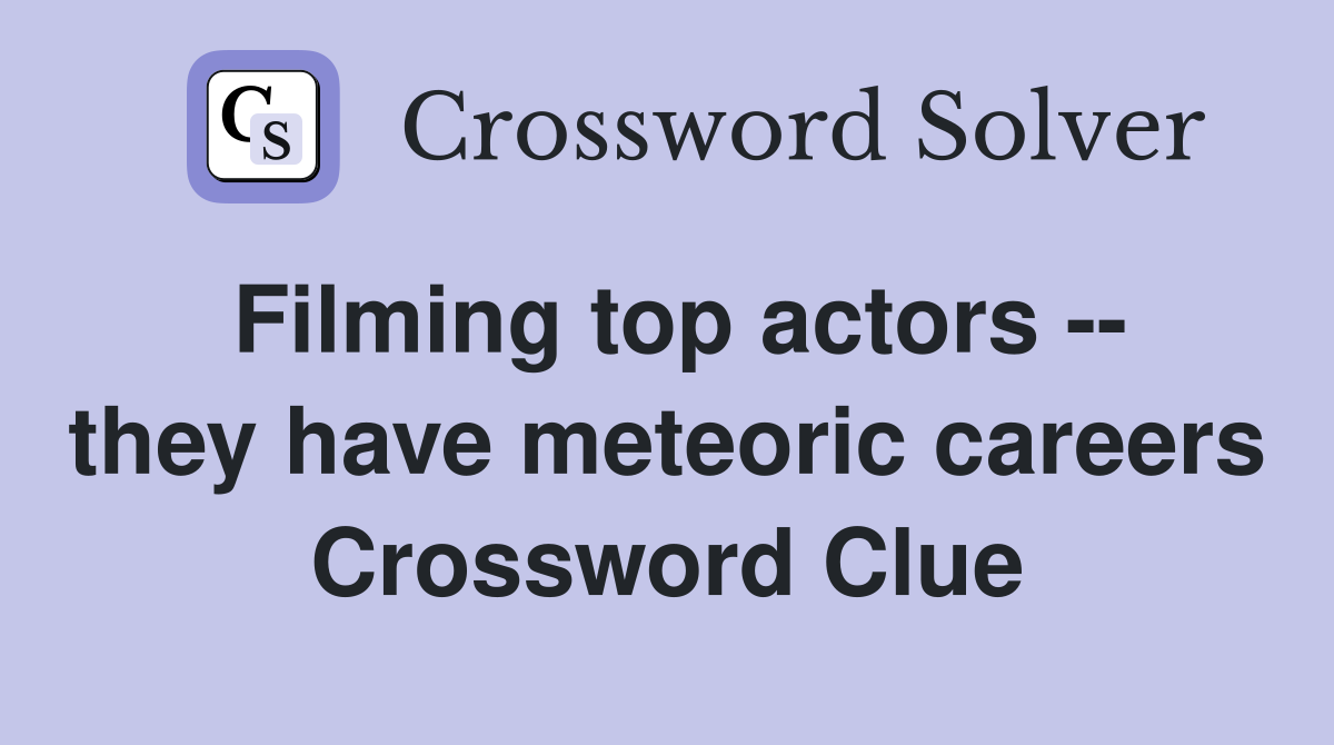 Filming top actors -- they have meteoric careers Crossword Clue