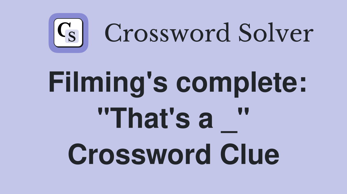 Filming's complete: "That's a _" Crossword Clue