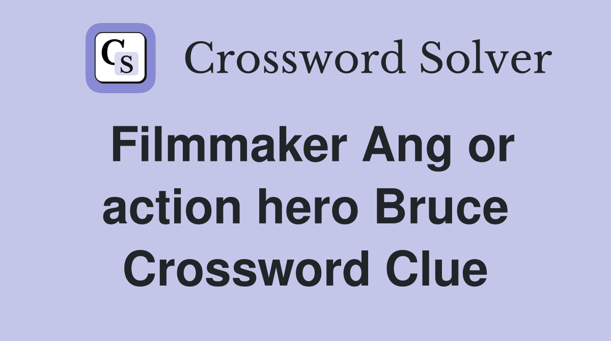 Filmmaker Ang or action hero Bruce Crossword Clue