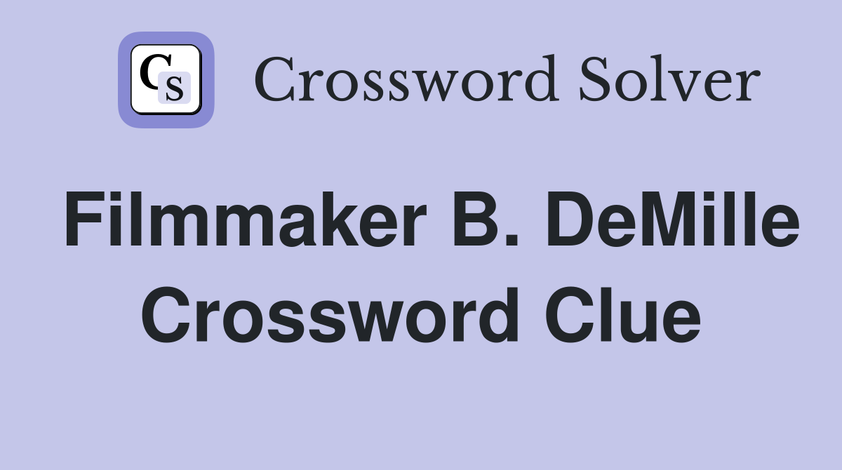 Filmmaker B. DeMille Crossword Clue