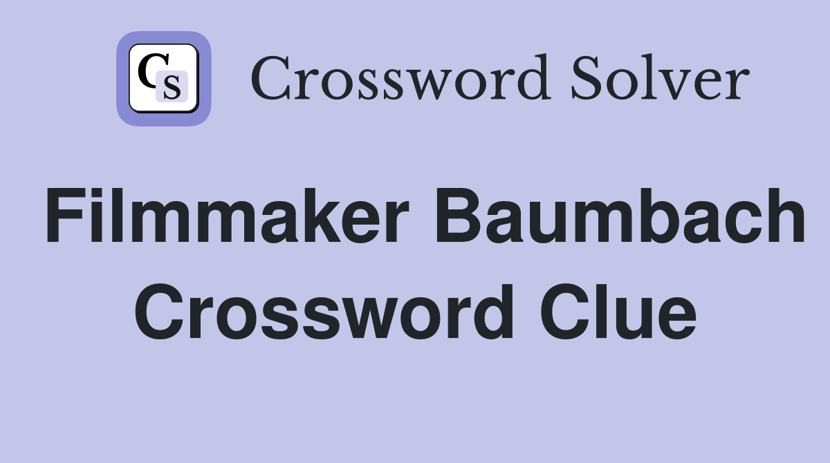 Filmmaker Baumbach Crossword Clue