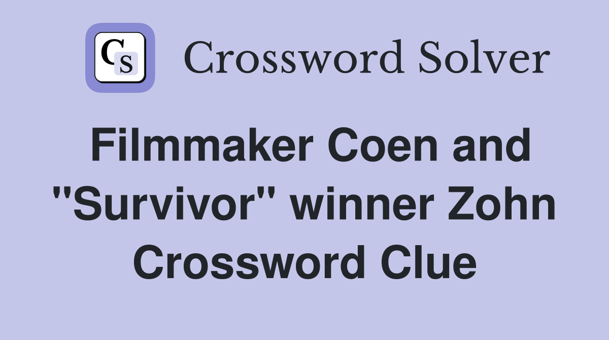 Filmmaker Coen and "Survivor" winner Zohn Crossword Clue