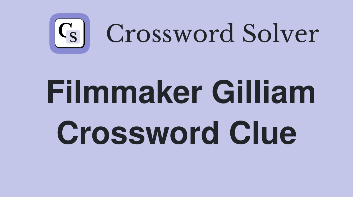 Filmmaker Gilliam Crossword Clue