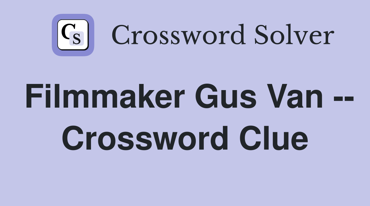 Filmmaker Gus Van -- Crossword Clue