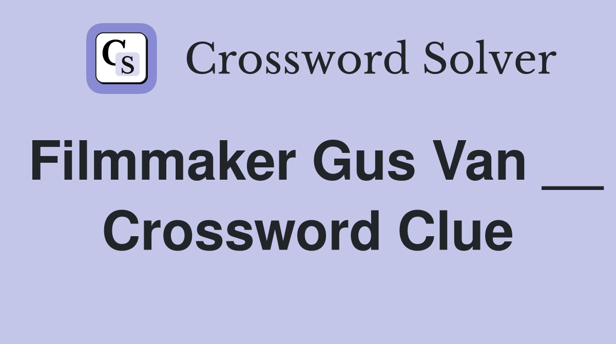Filmmaker Gus Van __ Crossword Clue
