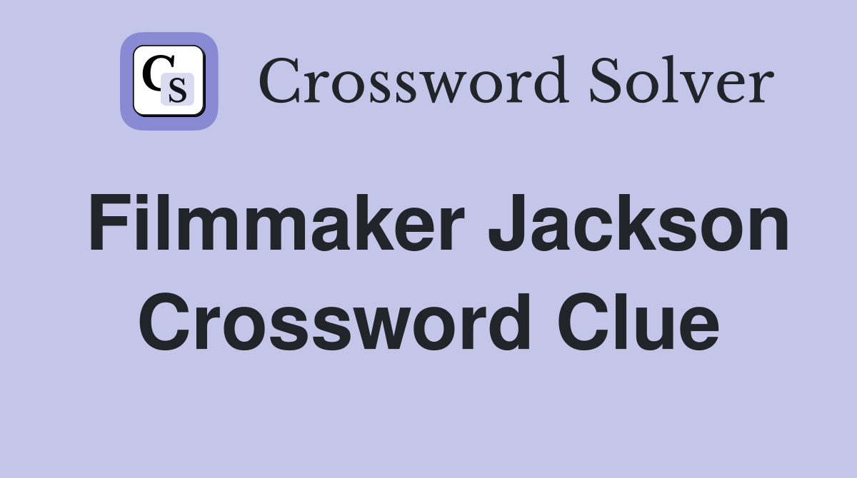 Filmmaker Jackson Crossword Clue