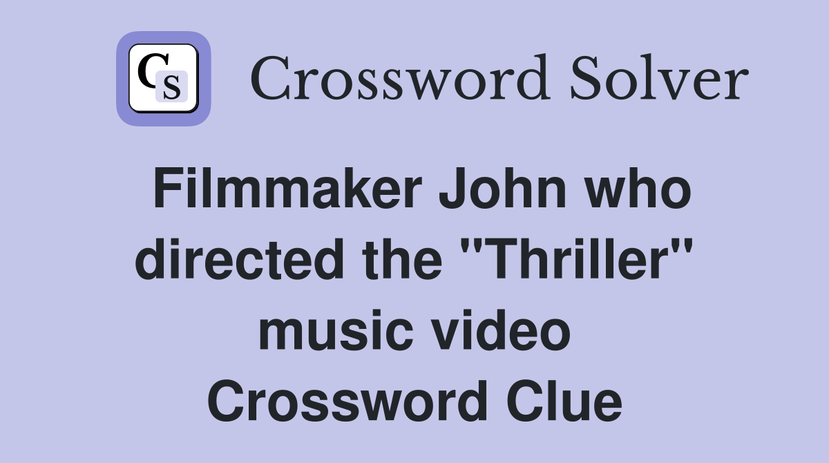 Filmmaker John who directed the "Thriller" music video Crossword Clue