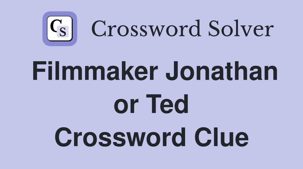 Filmmaker Jonathan or Ted Crossword Clue