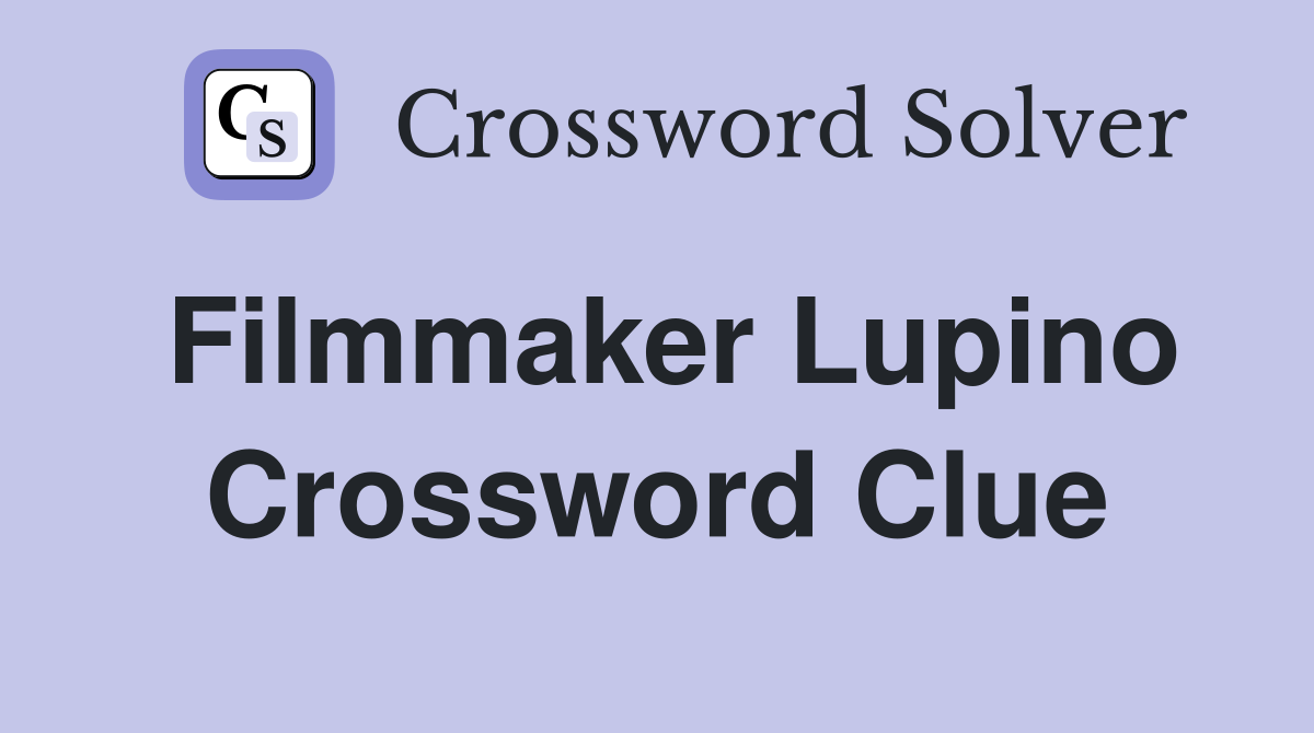 Filmmaker Lupino Crossword Clue