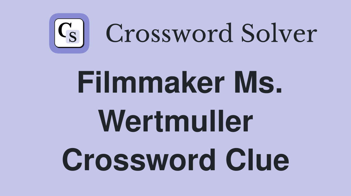 Filmmaker Ms. Wertmuller Crossword Clue