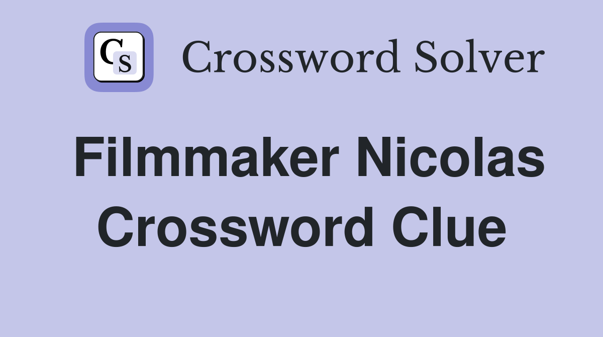 Filmmaker Nicolas Crossword Clue