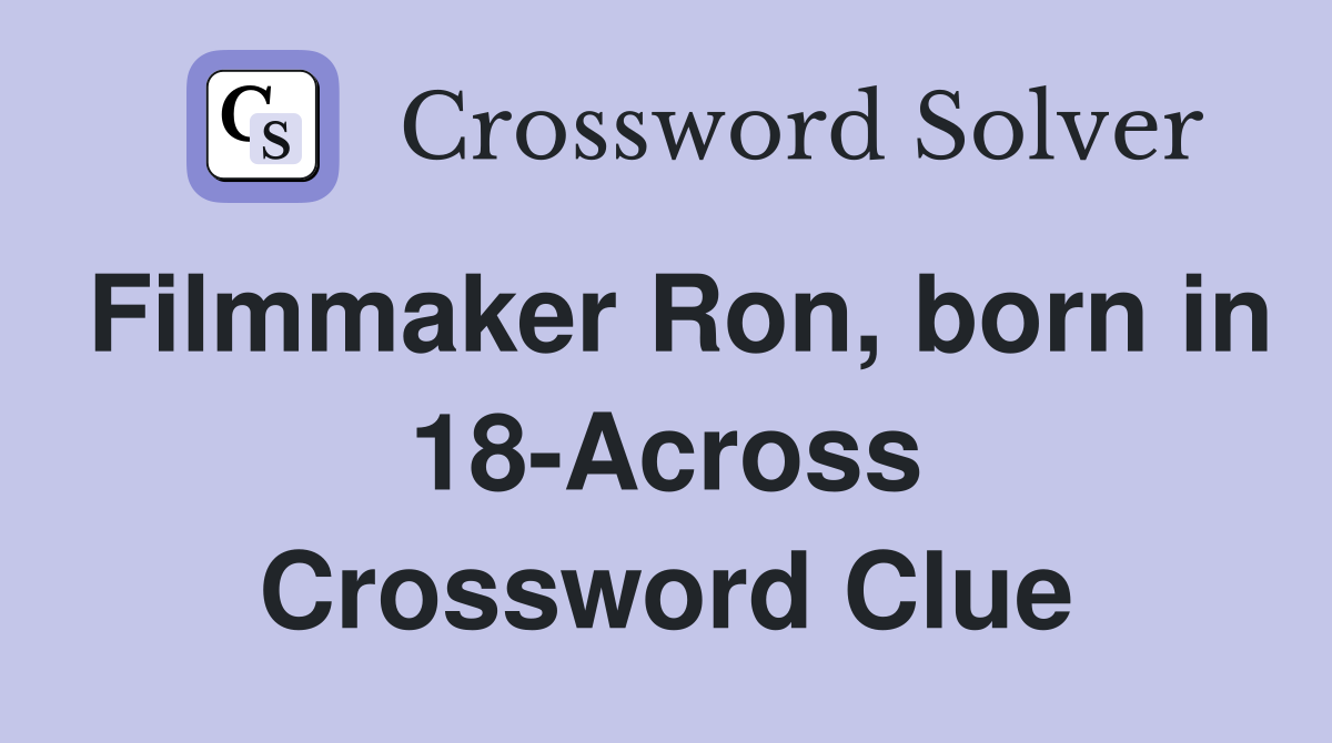 Filmmaker Ron, born in 18-Across Crossword Clue