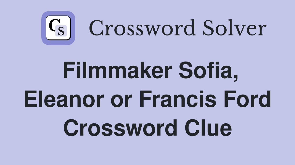 Filmmaker Sofia, Eleanor or Francis Ford Crossword Clue