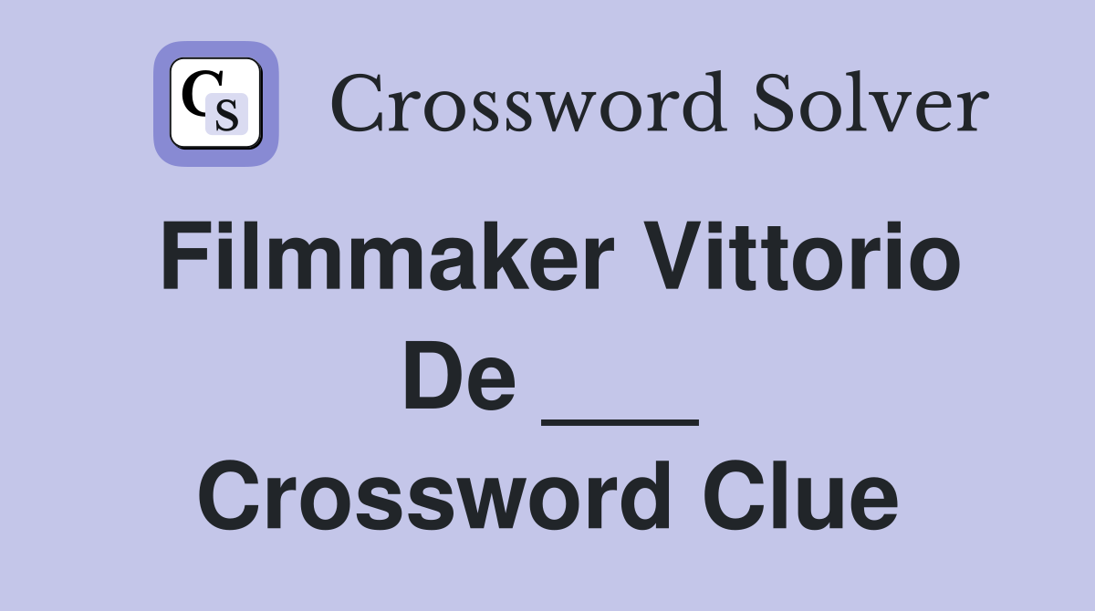Filmmaker Vittorio De ___ Crossword Clue