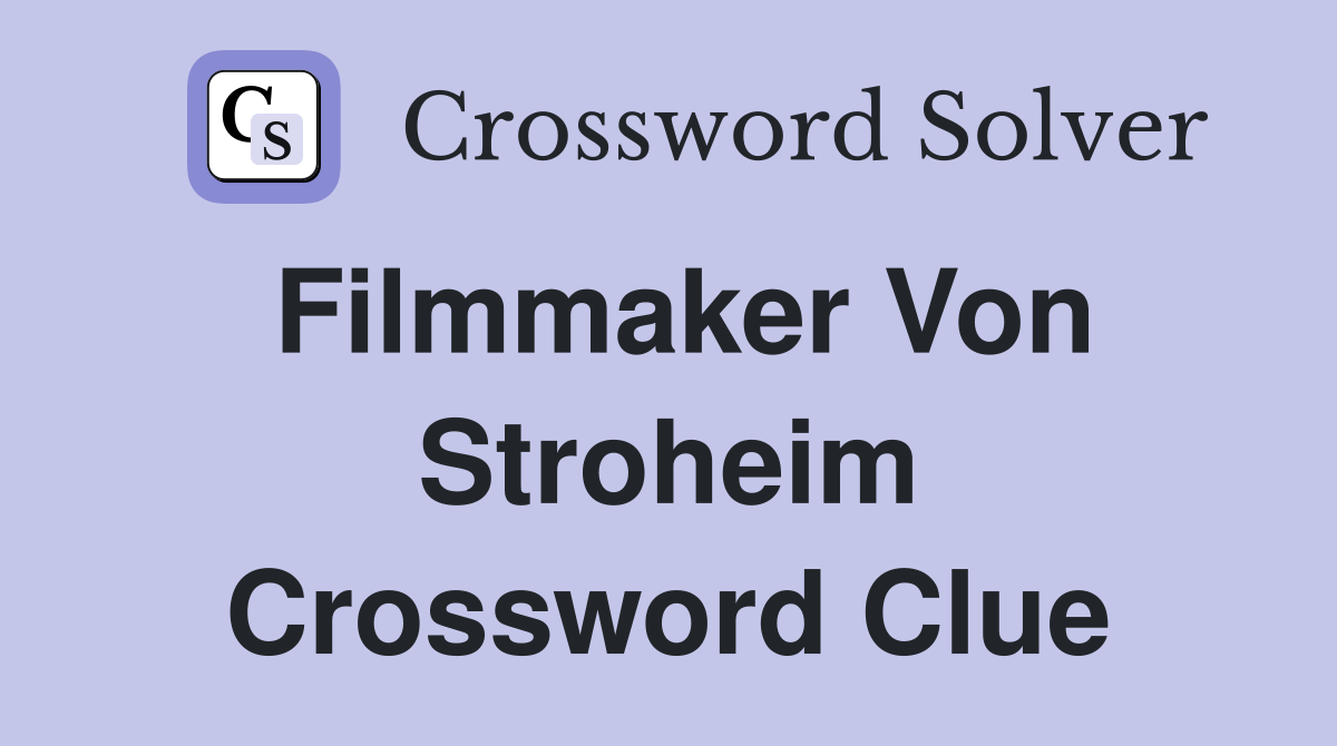 Filmmaker Von Stroheim Crossword Clue