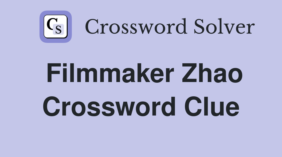Filmmaker Zhao Crossword Clue