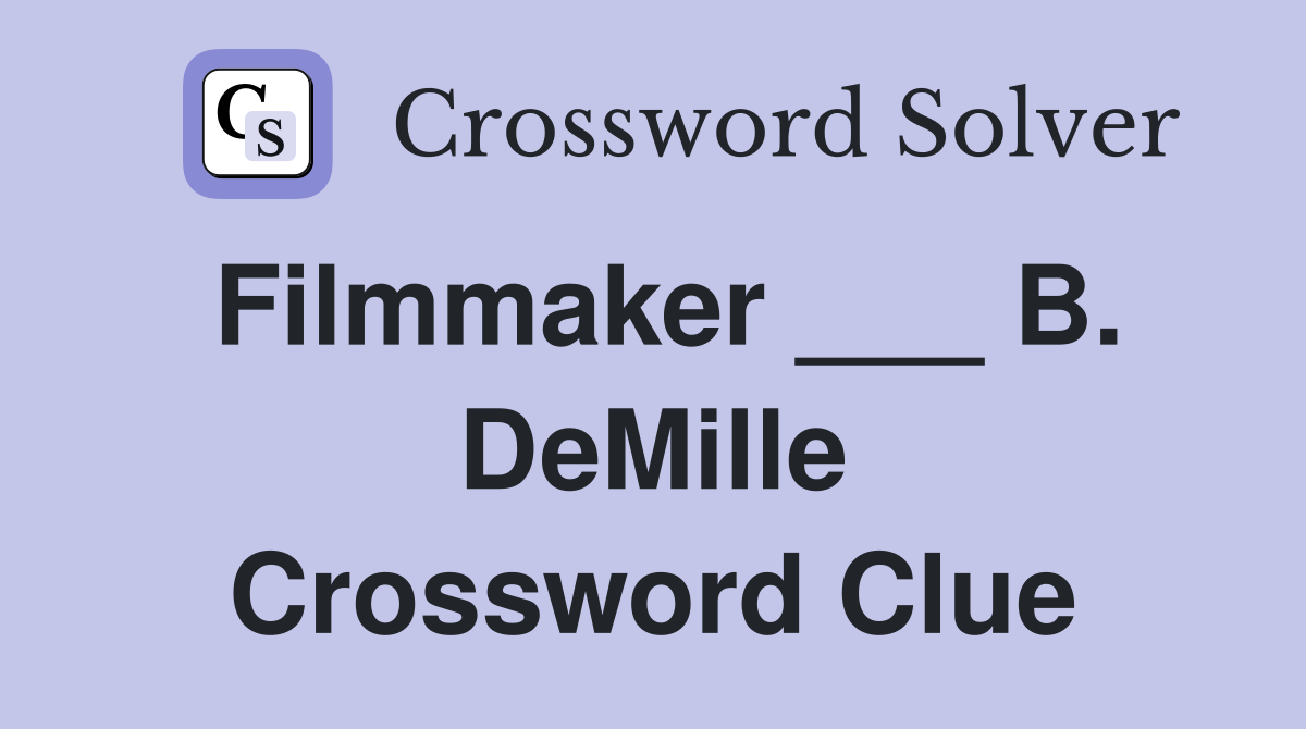 Filmmaker ___ B. DeMille Crossword Clue