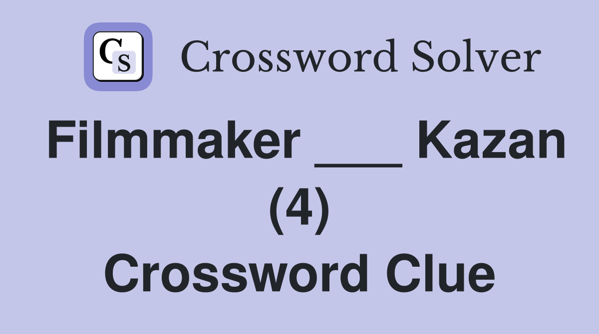Filmmaker ___ Kazan (4) Crossword Clue