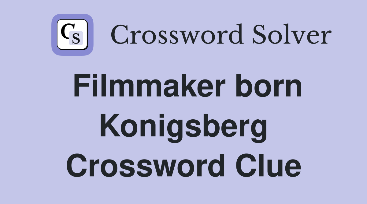 Filmmaker born Konigsberg Crossword Clue