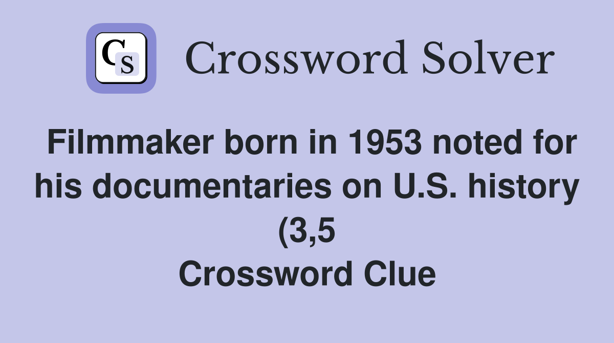 Filmmaker born in 1953 noted for his documentaries on U S history (3 5 Filmmaker born in 1953 noted for his documentaries on U S history (3 5