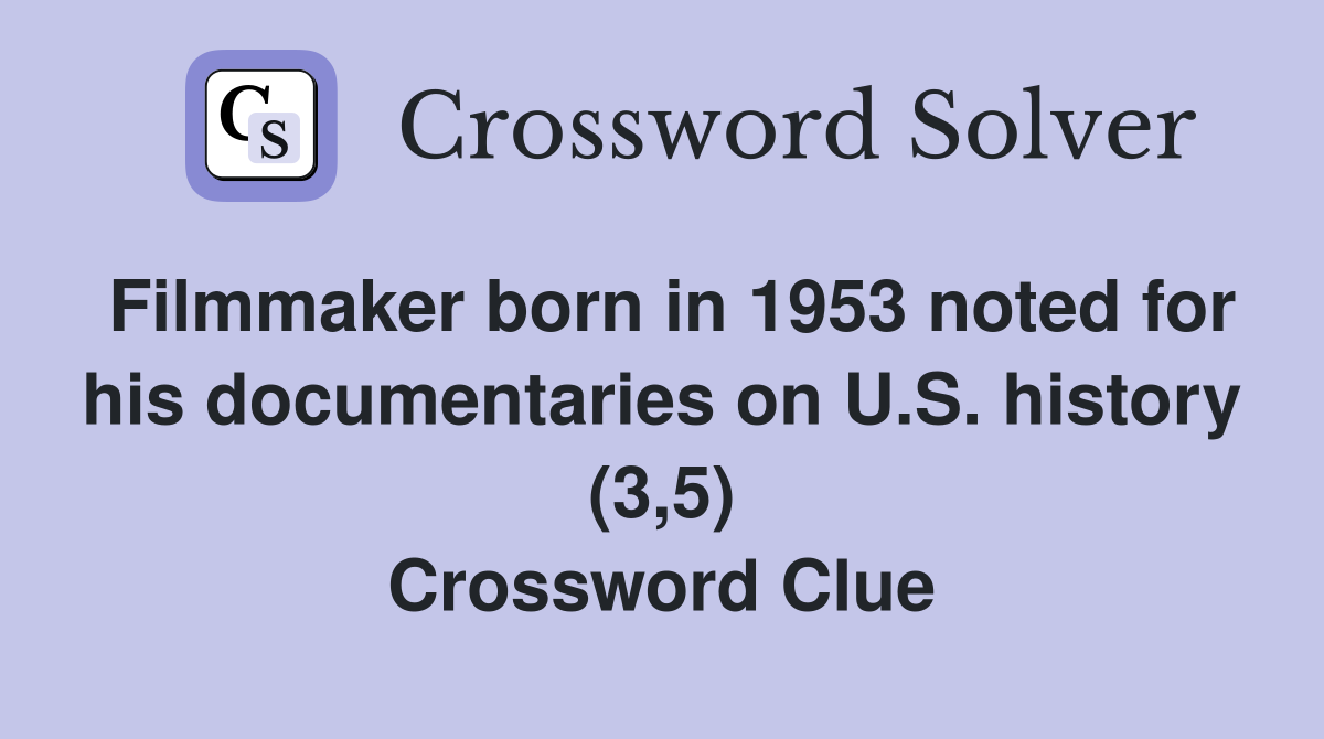 Filmmaker born in 1953 noted for his documentaries on U S history (3 5