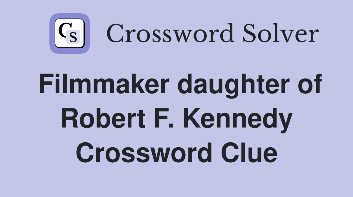 Filmmaker daughter of Robert F. Kennedy Crossword Clue