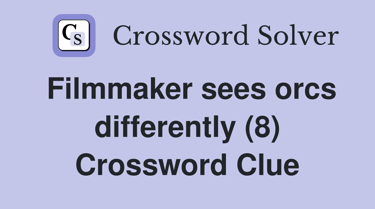 Filmmaker sees orcs differently (8) Crossword Clue