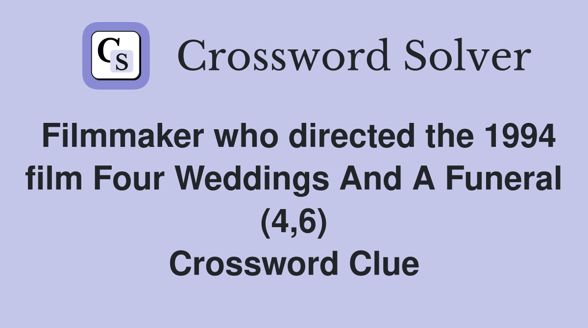 Filmmaker who directed the 1994 film Four Weddings And A Funeral (4,6) Crossword Clue