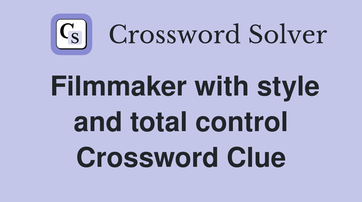 Filmmaker with style and total control Crossword Clue