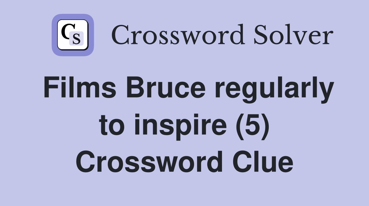 Films Bruce regularly to inspire (5) Crossword Clue