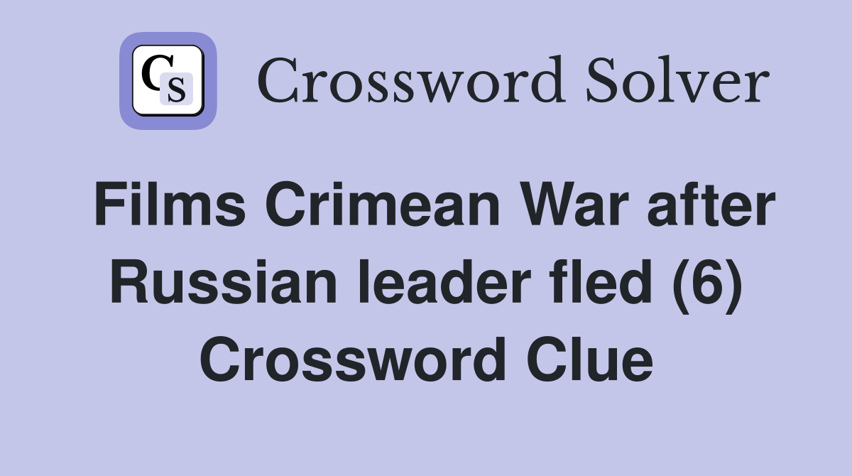 Films Crimean War after Russian leader fled (6) Crossword Clue