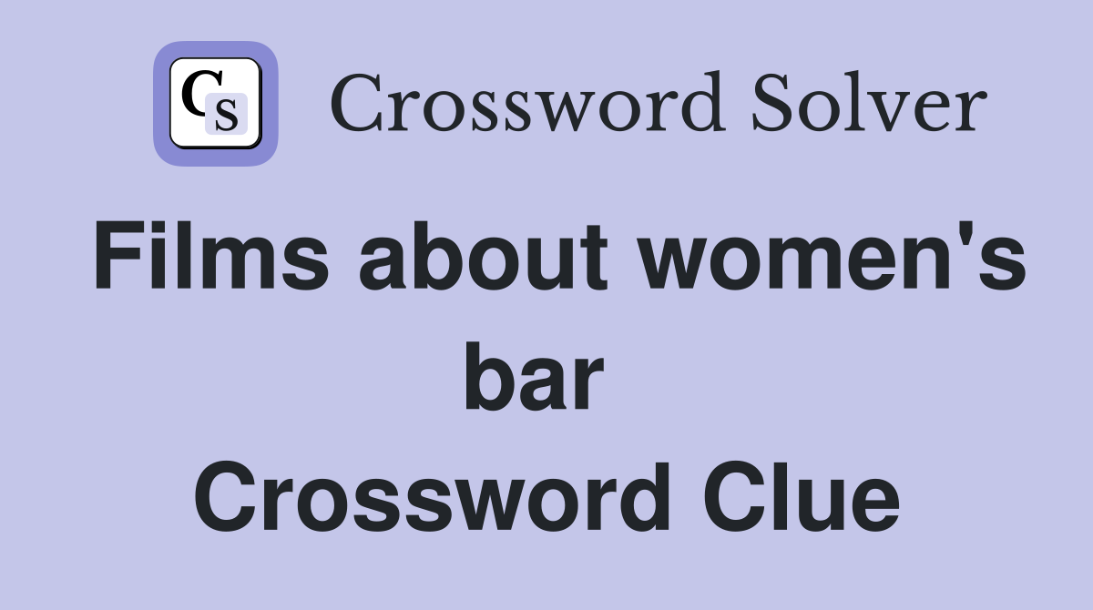 Films about women's bar  Crossword Clue