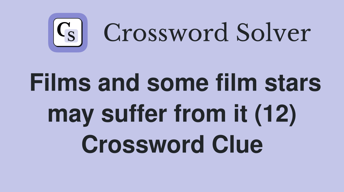 Films and some film stars may suffer from it (12) Crossword Clue