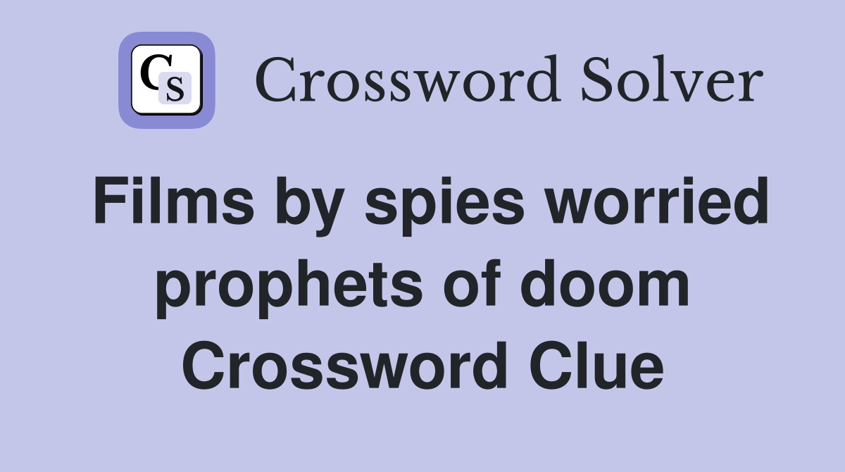 Films by spies worried prophets of doom Crossword Clue