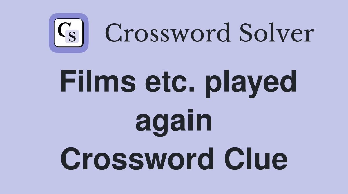 Films etc. played again Crossword Clue