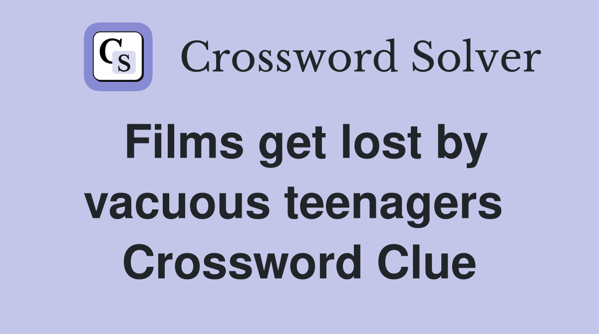 Films get lost by vacuous teenagers  Crossword Clue