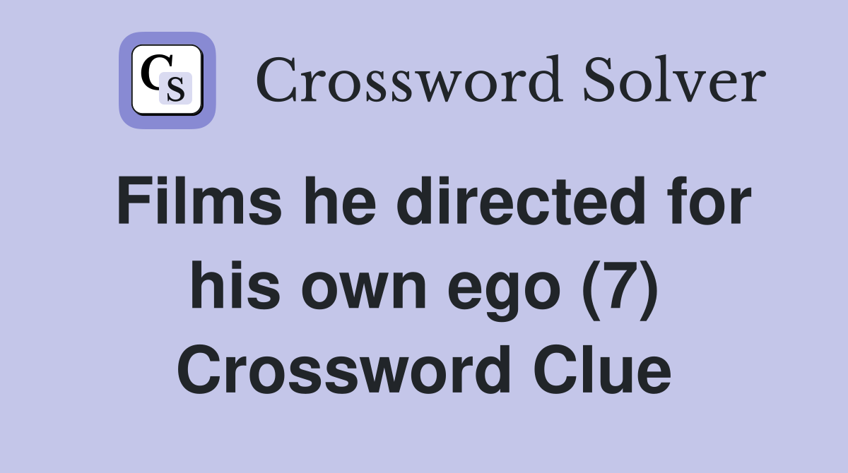 Films he directed for his own ego (7) Crossword Clue