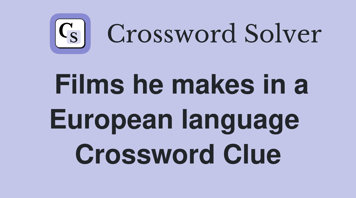 Films he makes in a European language  Crossword Clue